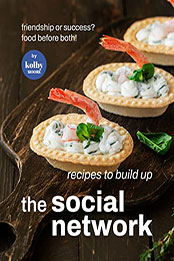 Recipes To Build Up The Social Network: Friendship or Success? Food Before Both by Kolby Moore [EPUB: B0B1CZQBXW]