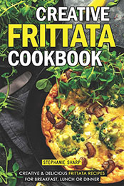 Creative Frittata Cookbook by Stephanie Sharp [EPUB: 1093100087]