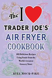 The I Love Trader Joe's Air Fryer Cookbook by Rita Mock-Pike [EPUB: 1646043227]