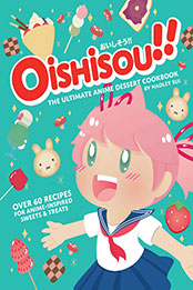 Oishisou!! The Ultimate Anime Dessert Cookbook by Hadley Sui [EPUB: 1647225671]