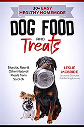 30 + Easy Healthy Homemade Dog Food and Treats by Leslie McBride [EPUB: B094TYGZQG]