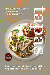 The Extraordinary Cookbook of Scrumptious Tapas by Sophia Freeman [EPUB: B097JYCJW1]