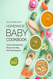 Quick and Easy Homemade Baby Cookbook by Grace Berry [EPUB: B098NQLXCS]