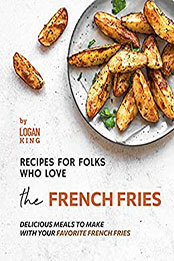 Recipes for Folks who Love the French Fries by Logan King [EPUB: B09CCF5PG6]