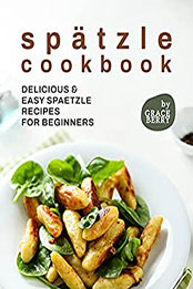 Spätzle Cookbook by Grace Berry [EPUB: B09CCJ7RRZ]