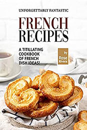 Unforgettably Fantastic French Recipes by Rose Rivera [EPUB: B09CDVP7RB]