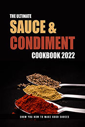 The Ultimate Sauce & Condiment Cookbook 2022 by Lillian Senger [EPUB: B0B1J6V239]