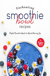Enchanting Smoothie Bowl Recipes by Tyler Sweet [EPUB: B0B3LWXLK4]