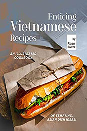 Enticing Vietnamese Recipes by Rose Rivera [EPUB: B0B3MC3K53]