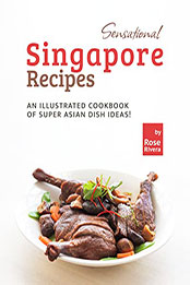 Sensational Singapore Recipes by Rose Rivera [EPUB: B0B3XJ4D18]