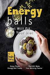 Energy Balls That Will Fit into Your Diet by Layla Tacy [EPUB: B0B41988Y2]