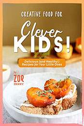 Creative Food for Clever Kids by Zoe Moore [EPUB: B0B41YQXPH]