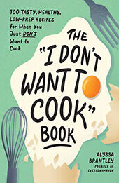 The "I Don't Want to Cook" Book by Alyssa Brantley [EPUB: 1507219199]