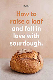 How to raise a loaf and fall in love with sourdough by Roly Allen [EPUB: 1786275783]