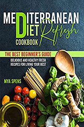Mediterranean Diet Refresh Cookbook by Mya Spens [EPUB: B09C9YM5TZ]