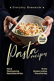 Everyday Homemade Pasta Recipes by Noah Wood [EPUB: B0B5LG2Y5C]