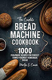 The Complete Bread Machine Cookbook by Martha J. Cannon [EPUB: B0B74P2J75]
