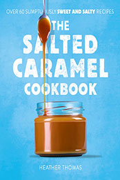 The Salted Caramel Cookbook by Heather Thomas [EPUB: 0008536384]
