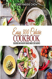 Easy 300 Calorie Cookbook by Chef Maggie Chow [EPUB: 1523887966]