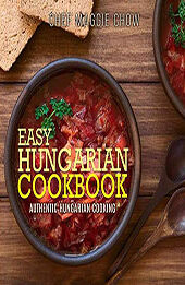 Easy Hungarian Cookbook by Chef Maggie Chow [EPUB: 1523888008]