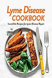 Lyme Disease Cookbook by Logan King [EPUB: B09NTN4YD7]