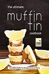 The Ultimate Muffin Tin Cookbook by Logan King [EPUB: B09ST7GVL6]