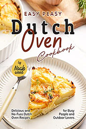 Easy Peasy Dutch Oven Cookbook by Noah Wood [EPUB: B0B67K3HFD]