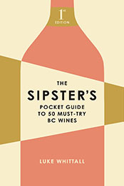 The Sipster's Pocket Guide to 50 Must-Try BC Wines: Volume 1 by Luke Whittall [EPUB: 1771513608]