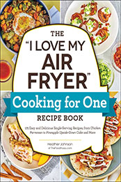 The "I Love My Air Fryer" Cooking for One Recipe Book by Heather Johnson [EPUB: 150722009X]