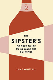 The Sipster's Pocket Guide to 50 Must-Try BC Wines: Volume 2 by Luke Whittall [EPUB: 1771513942]