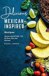 Delicious Mexican-Inspired Recipes Mexican-inspired Foods by Russell Greene [EPUB: 9798215041710]