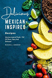 Delicious Mexican-Inspired Recipes Mexican-inspired Foods by Russell Greene [EPUB: 9798215041710]