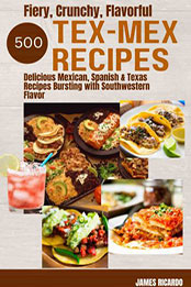 Fiery, Crunchy, Flavorful Tex-Mex Recipes by James Ricardo [EPUB: 9798215121757]