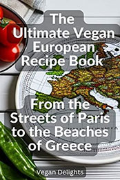 The Ultimate Vegan European Recipe Book by Vegan Delights [EPUB: 9798215352823]
