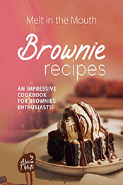 Melt in the Mouth Brownie Recipes by Alicia T. White [EPUB: B0BM666VJG]