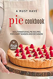 A Must Have Pie Cookbook by Noah Wood [EPUB: B0BPNFLY5V]