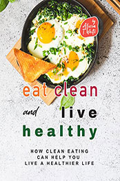 Eat Clean and Live Healthy by Alicia T. White [EPUB: B0BPNLY22X]