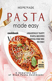 Homemade Pasta Made Easy Cookbook – Vol.6 by Brian White [EPUB: B0BPRKVGDH]
