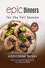 Epic Dinners for the Fall Season by Noah Wood [EPUB: B0BQZX7Z2W]