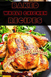 Baked Whole Chicken Recipes by Victor Gourmand [EPUB: 1230006096175]