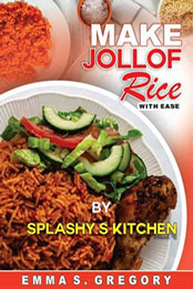 Make Jollof Rice With Ease: Various methods for making jollof rice by Splashy Kitchen [EPUB: 1230006100322]