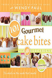 101 Gourmet Cake Bites by Wendy Paul [EPUB: 9781462101009]