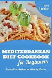 Mediterranean Diet Cookbook for Beginners by Gari Barbieri [EPUB: 9798201982218]