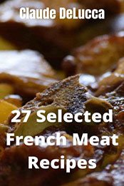 27 Selected French Meat Recipes by Claude DeLucca [EPUB: 9798215903834]