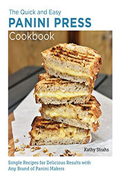 Quick and Easy Panini Press Cookbook by Kathy Strahs [EPUB: 0760383723]