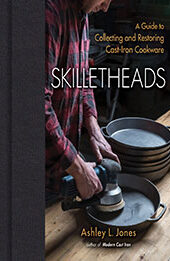 Skilletheads: A Guide to Collecting and Restoring Cast-Iron Cookware by Ashley L. Jones [EPUB: 1684352029]