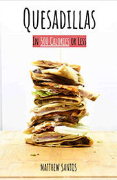 Quesadillas in 500 Calories or Less by Matthew Santos [EPUB: 9798215254394]