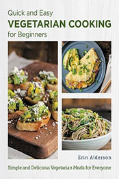 Quick and Easy Vegetarian Cooking for Beginners by Erin Alderson [EPUB: 0760383677]