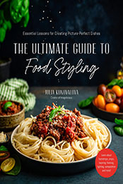 The Ultimate Guide to Food Styling by Julia Konovalova [EPUB: 1645677265]