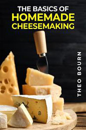 THE BASICS OF HOMEMADE CHEESEMAKING by Theo Bourn [EPUB: 3988312797]